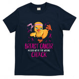 Breast Cancer Messed With The Wrong Chick Chicks Cancerous T-Shirt