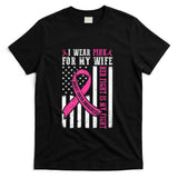 I Wear Pink Wife Breast Cancer Her Fight Is My Fight Flag T-Shirt