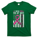 I Wear Pink Wife Breast Cancer Her Fight Is My Fight Flag T-Shirt