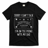 Sorry I CanT Talk IM On The Phone With My Dad T-Shirt