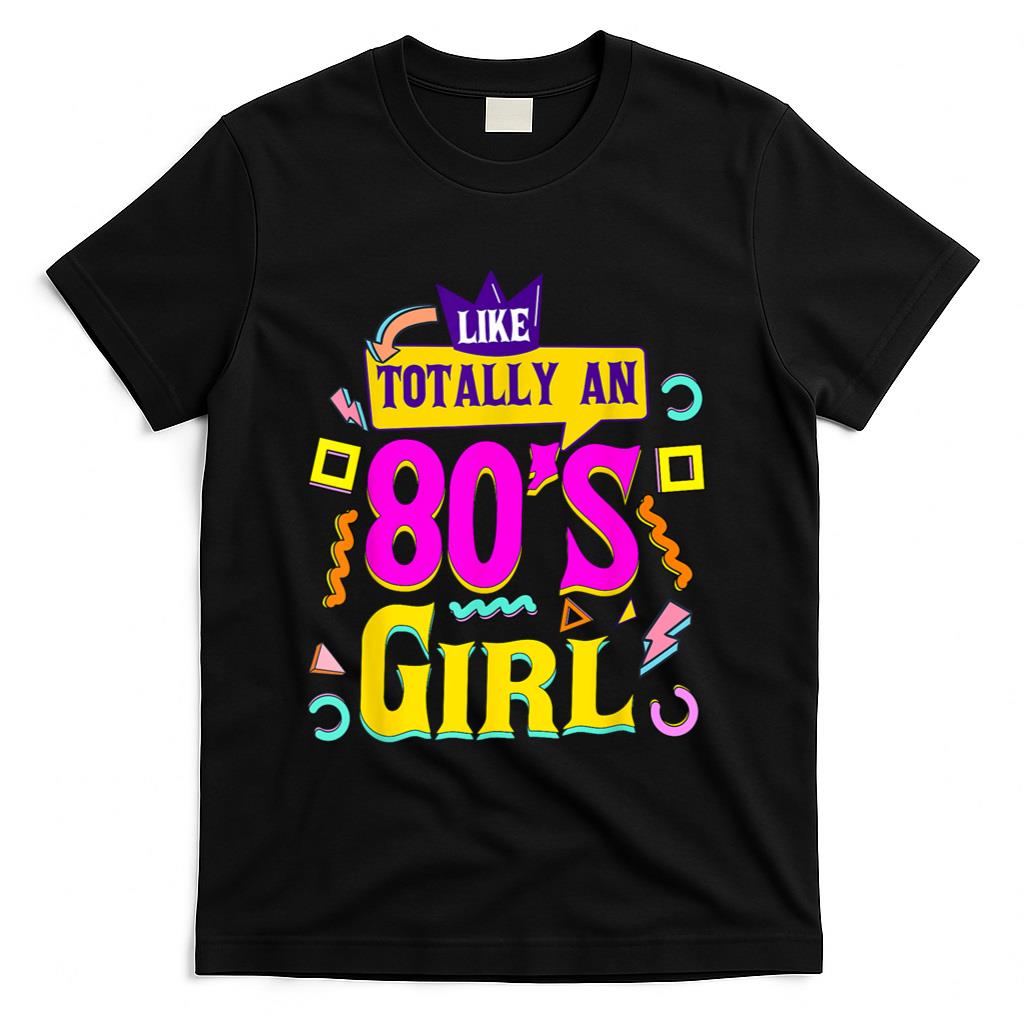 Retro Nostalgia - Like Totally An 80's Girl Retro 1980s Vintage 80s Nostalgia T-Shirt
