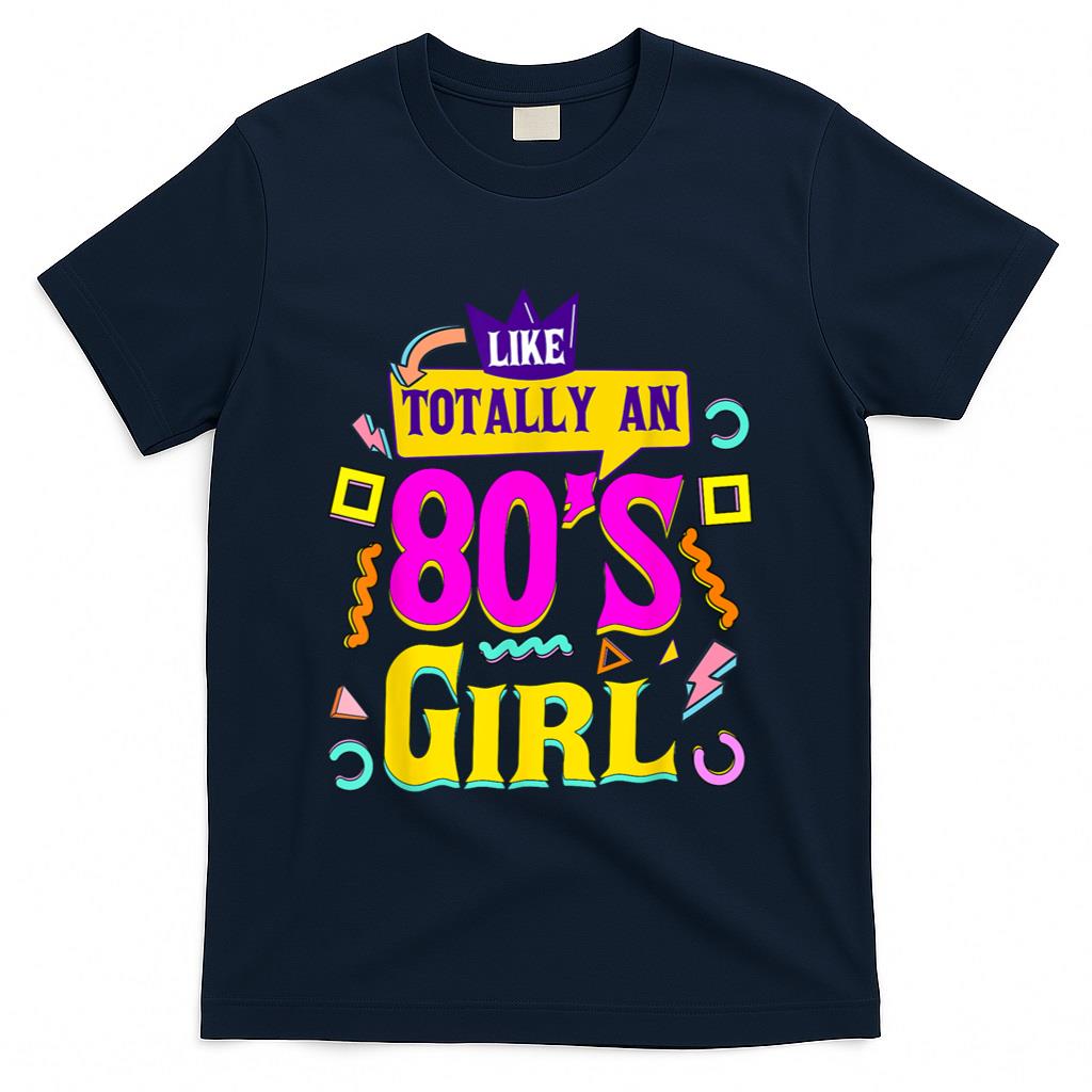 Retro Nostalgia - Like Totally An 80's Girl Retro 1980s Vintage 80s Nostalgia T-Shirt