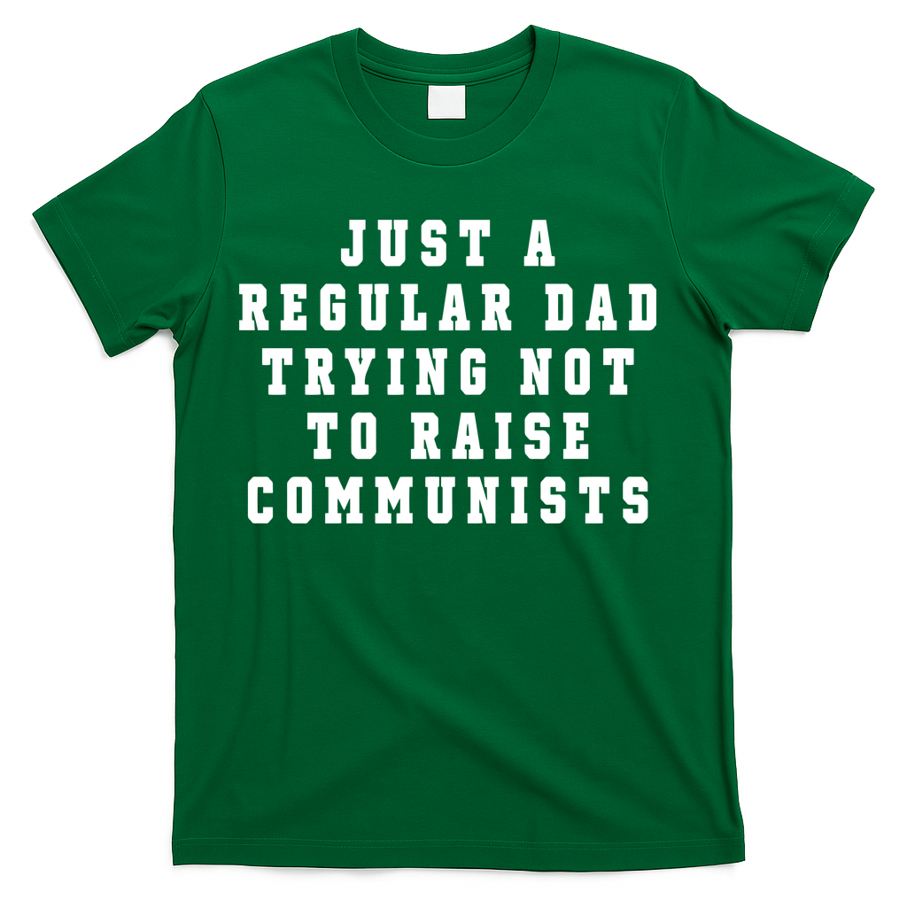 Just A Regular Dad Trying Not To Raise Communists T-Shirt