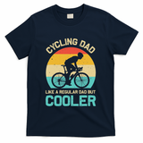 Cycling Dad Like A Regular Dad But Cooler Funny Cyclist Gift T-Shirt