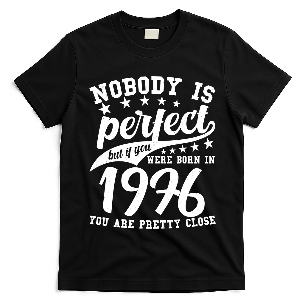 50th Birthday Nobody Is Perfect Born In 1976 You Are Pretty Close  T-Shirt