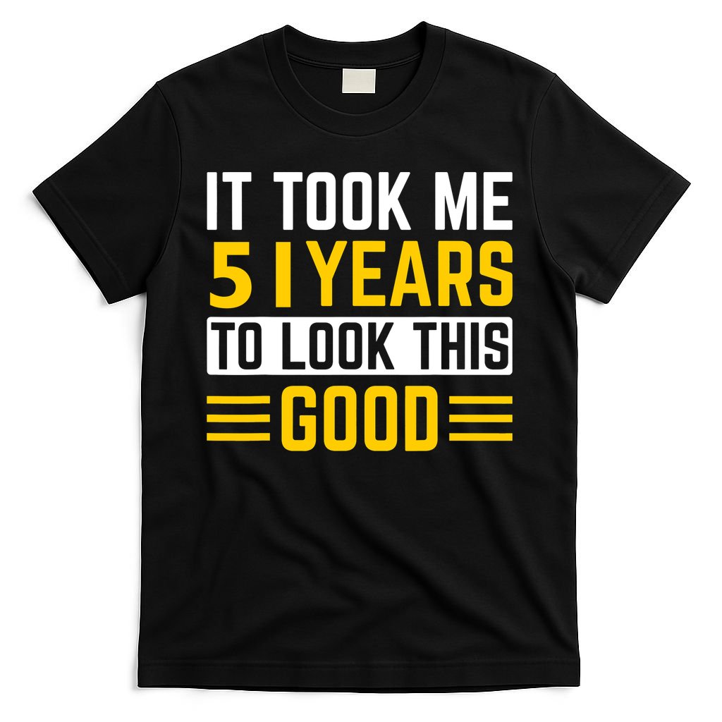 51st Birthday It Took Me 51 Years To Look This Good T-Shirt