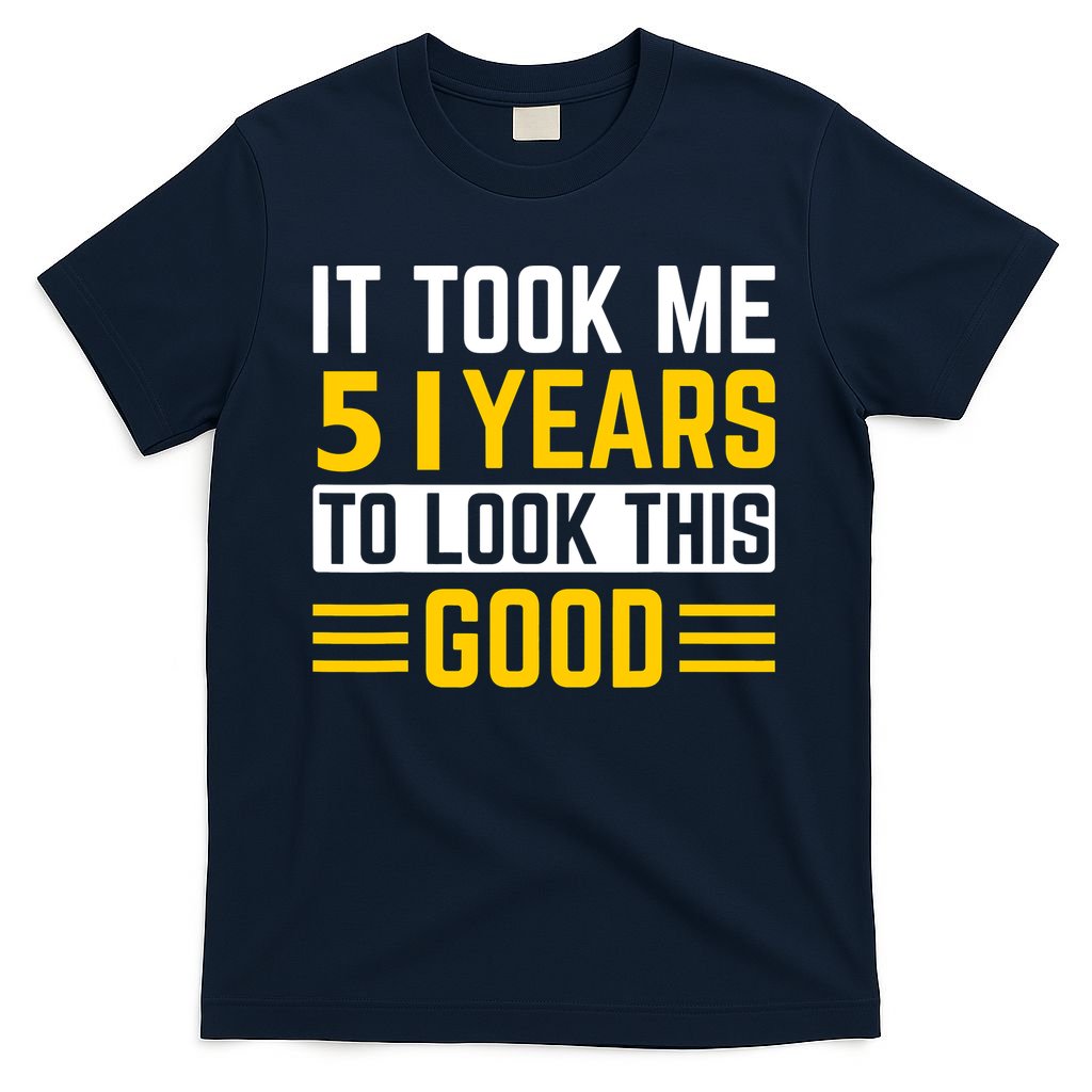 51st Birthday It Took Me 51 Years To Look This Good T-Shirt