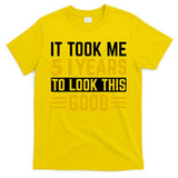 51st Birthday It Took Me 51 Years To Look This Good T-Shirt