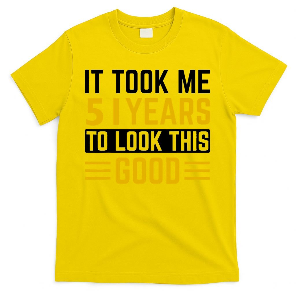 51st Birthday It Took Me 51 Years To Look This Good T-Shirt