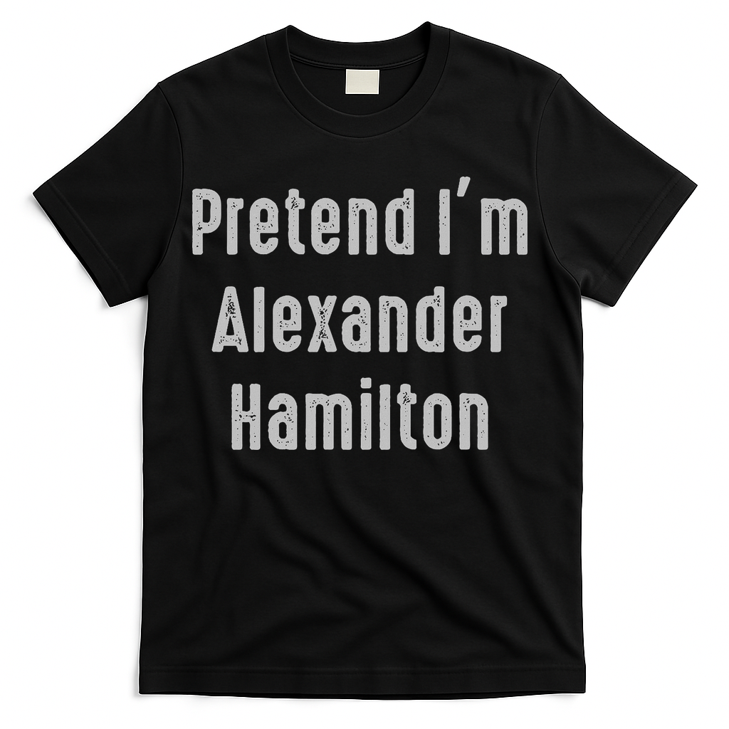 Pretend I'm Alexander Hamilton Easy Funny Costume T-Shirt