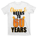 60th Birthday Cheers & Beers To 60 Years T-Shirt