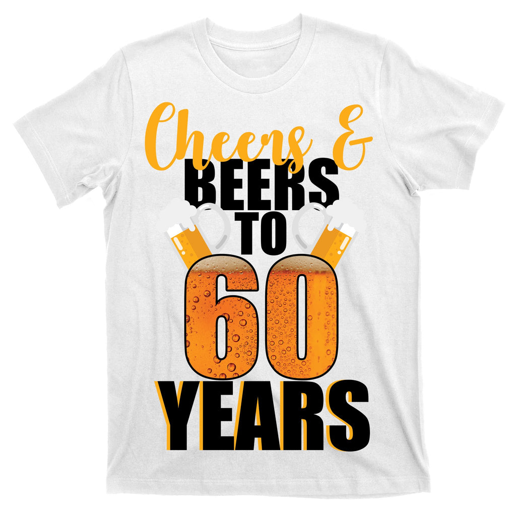 60th Birthday Cheers & Beers To 60 Years T-Shirt