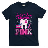 dental breast cancer Awareness In October We Wear Pink Tooth T-Shirt