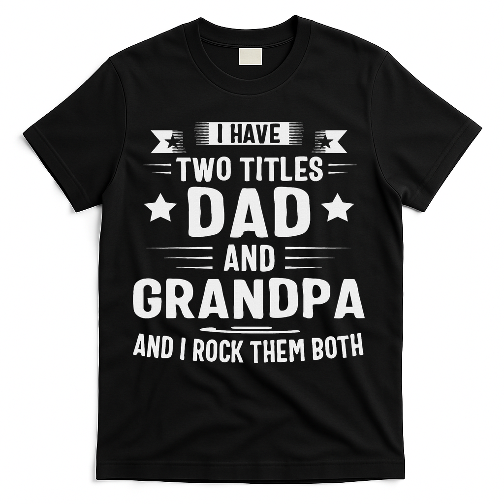 Grandpa For I Have Two Titles Dad And Grandpa T-Shirt