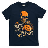 Witch Better Have My Candy Halloween Skull Trick Or Treating T-Shirt