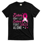 Sisters Dont Let Sisters Fight Alone Breast Cancer T-Shirt
