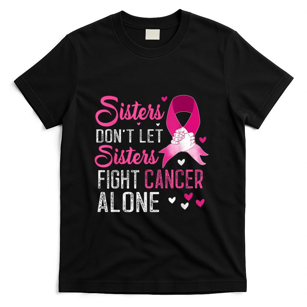 Sisters Dont Let Sisters Fight Alone Breast Cancer T-Shirt