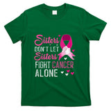 Sisters Dont Let Sisters Fight Alone Breast Cancer T-Shirt