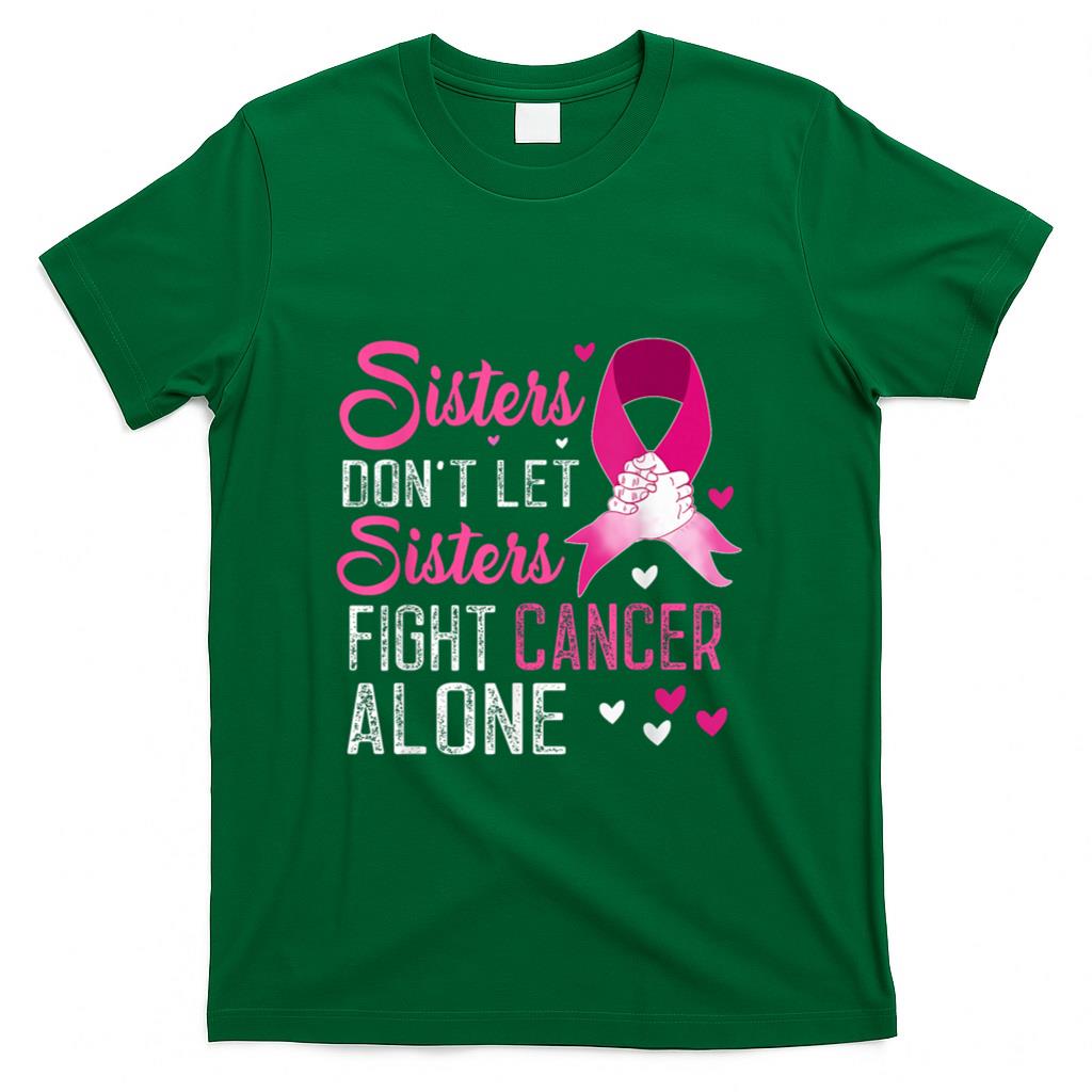 Sisters Dont Let Sisters Fight Alone Breast Cancer T-Shirt