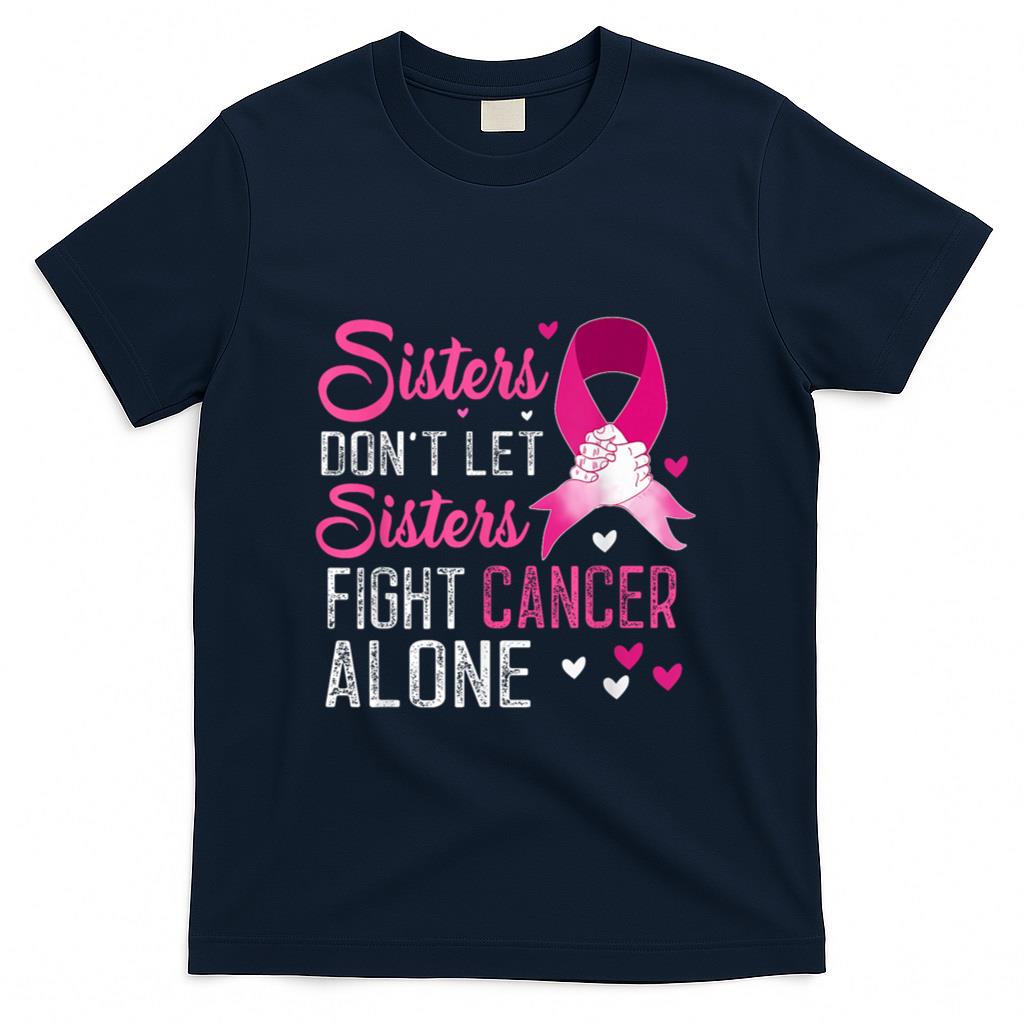 Sisters Dont Let Sisters Fight Alone Breast Cancer T-Shirt