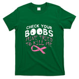 Check Your Boobs Mine Tried To Kill Me Funny Breast Cancer T-Shirt