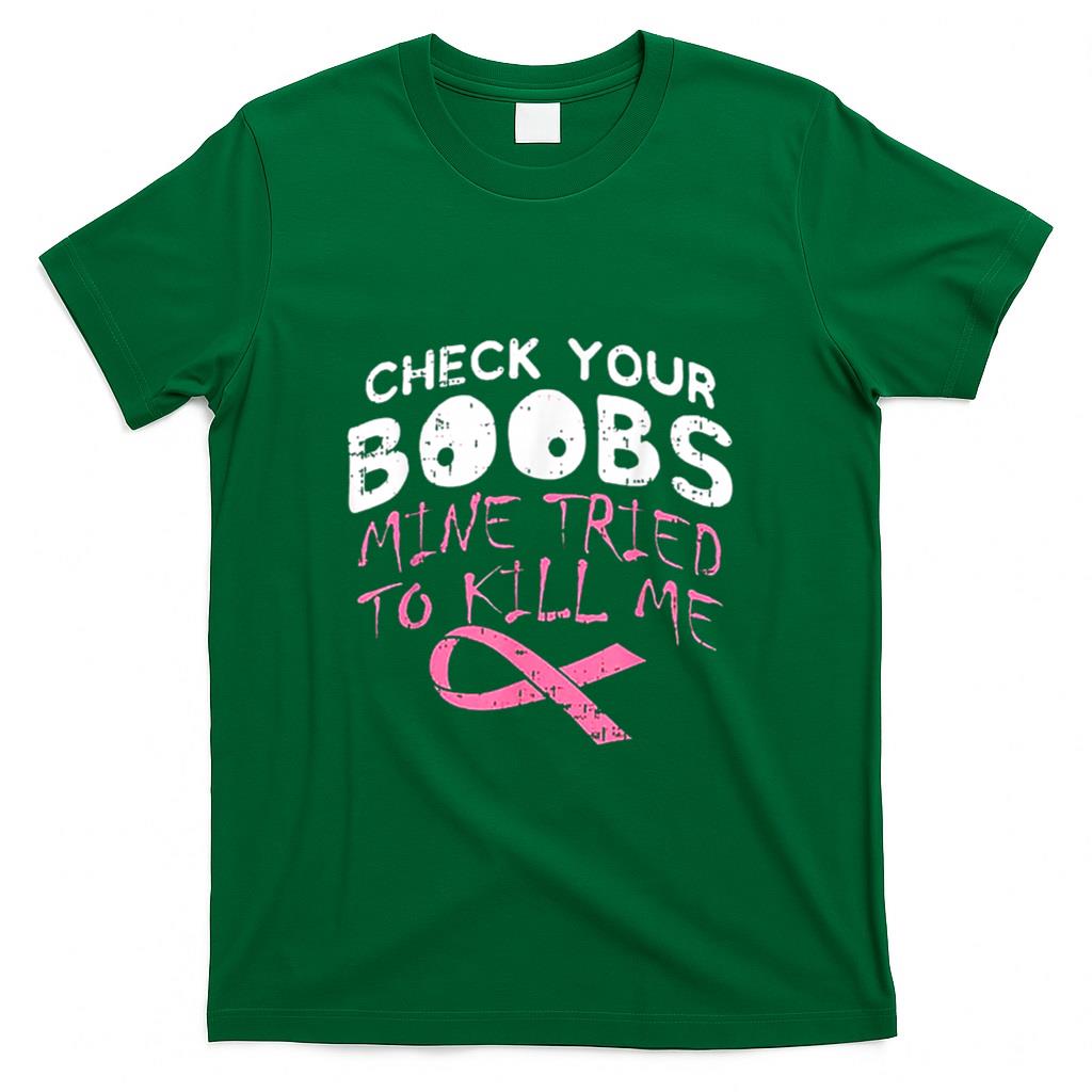 Check Your Boobs Mine Tried To Kill Me Funny Breast Cancer T-Shirt