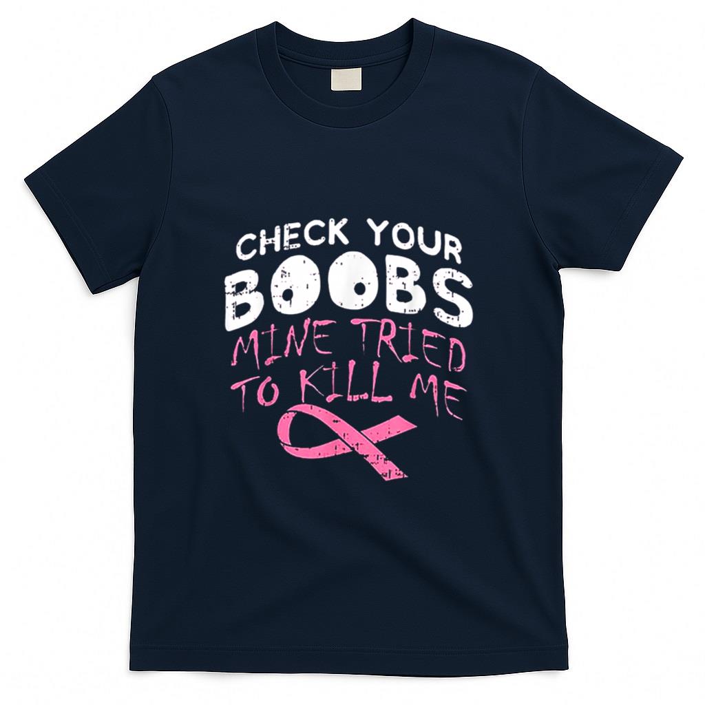 Check Your Boobs Mine Tried To Kill Me Funny Breast Cancer T-Shirt