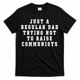 Just A Regular Dad Trying Not To Raise Communists T-Shirt