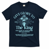 Give Glory To The King Give Glory To Your Father Who Is In Heaven T-Shirt