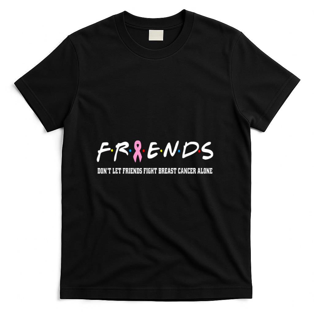 Friends Tee Dont Let Friends Fight Breast Cancer Alone T-Shirt