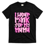 I Wear Pink For My Mama Breast Cancer Awareness Women Men T-Shirt