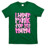 I Wear Pink For My Mama Breast Cancer Awareness Women Men T-Shirt