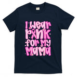 I Wear Pink For My Mama Breast Cancer Awareness Women Men T-Shirt