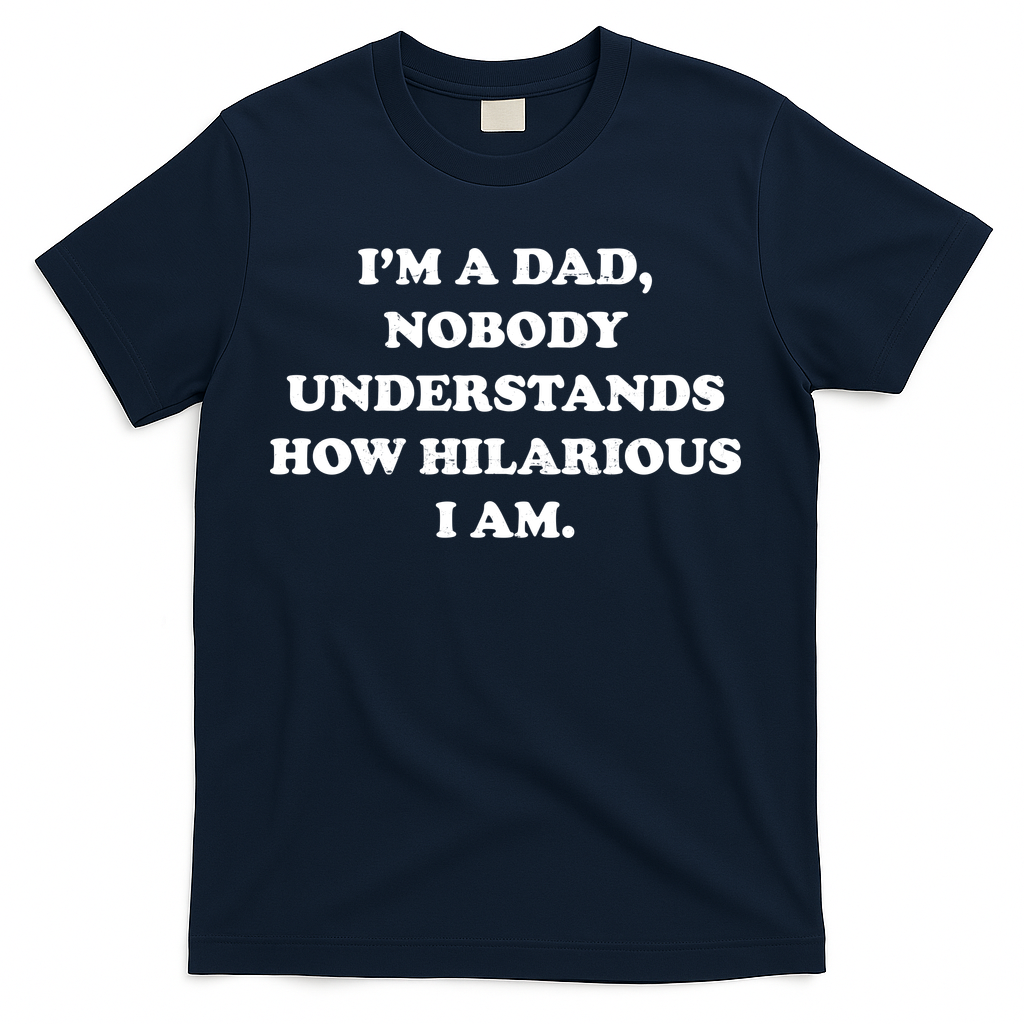 Im A Dad Nobody Understands How Hilarious I Am T-Shirt