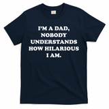 Im A Dad Nobody Understands How Hilarious I Am T-Shirt
