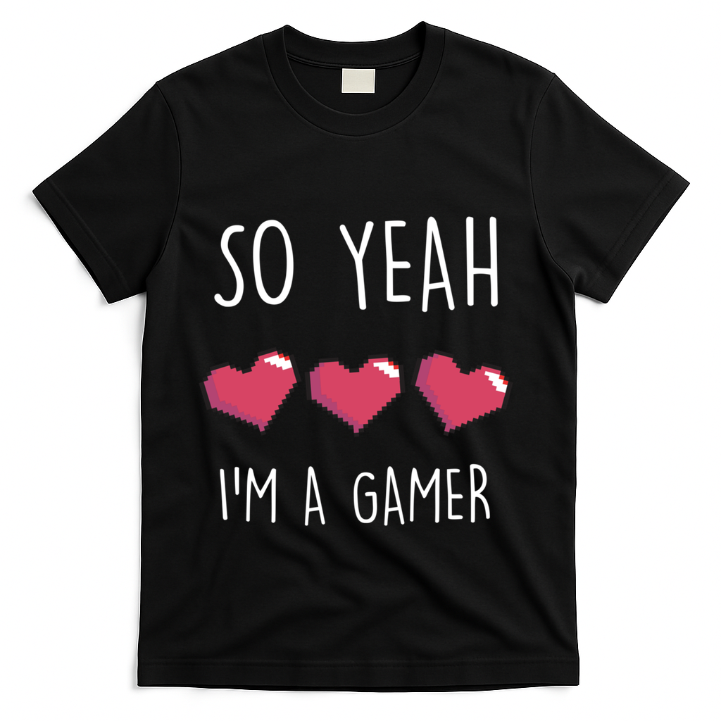 So Yeah I Am A Gamer Heart Live Love Computer Console Pc Cute Gift T-Shirt