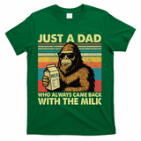 Bigfoot Papa Just A Dad Who Always Came Back With The Milk T-Shirt