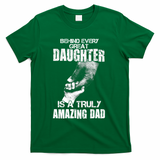 Behind Every Great Daughter Is A Truly Amazing Dad T-Shirt