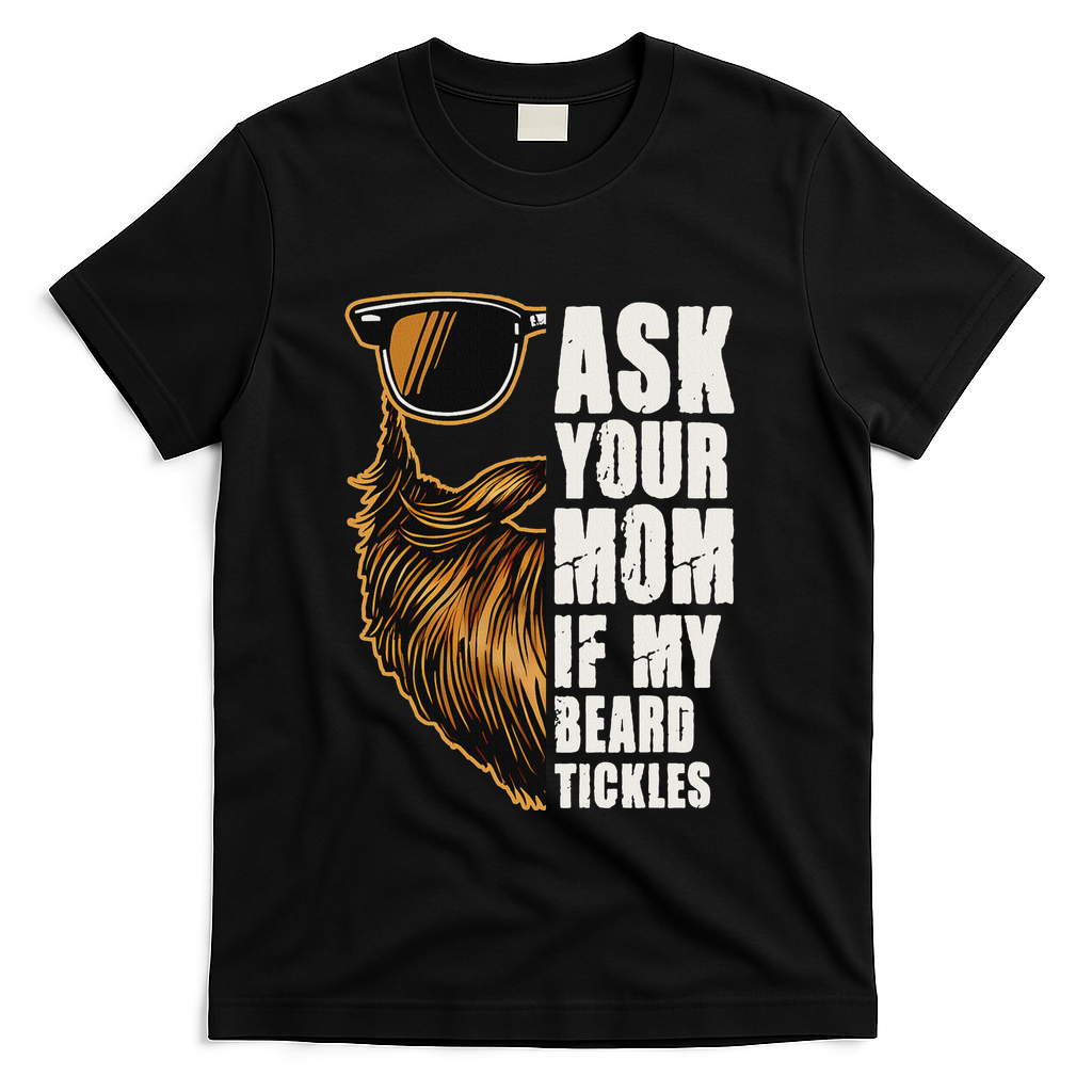 Ask Your Mom If My Beard Tickles T-Shirt