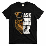 Ask Your Mom If My Beard Tickles T-Shirt