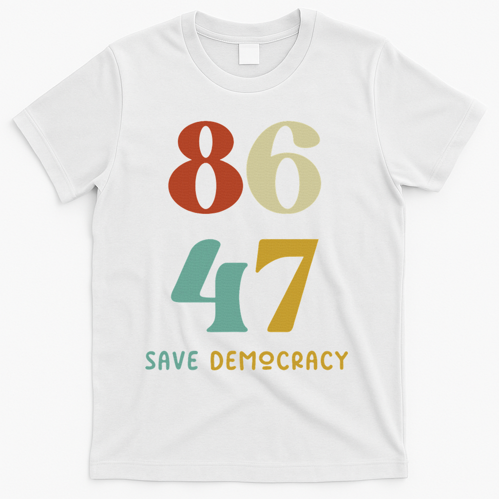 86 47 Save Democracy Anti Trump Political Protest T-Shirt - White