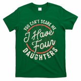 You CanT Scare Me I Have Four Daughters Funny Dad T-Shirt