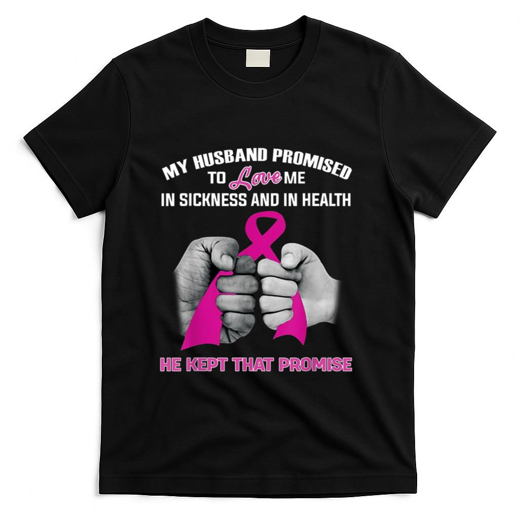 My Husband Promised To Love Me He Kept That Promise Cancer T-Shirt