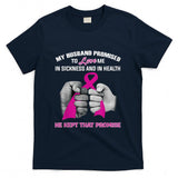 My Husband Promised To Love Me He Kept That Promise Cancer T-Shirt