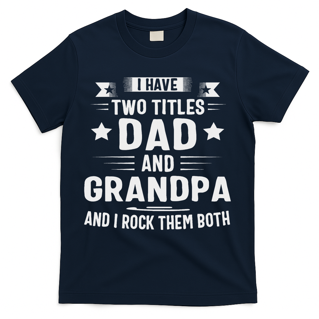 Grandpa For I Have Two Titles Dad And Grandpa T-Shirt