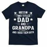Grandpa For I Have Two Titles Dad And Grandpa T-Shirt