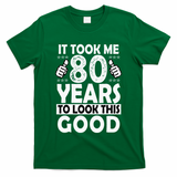 80th Birthday Gift Took Me 80 Years Good Funny 80 Year Old T-Shirt