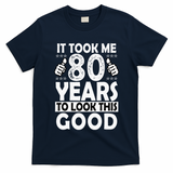 80th Birthday Gift Took Me 80 Years Good Funny 80 Year Old T-Shirt