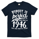 80th Birthday Nobody Is Perfect Born In 1946 You Are Pretty Close  T-Shirt