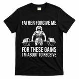 Father Forgive Me For These Gains Funny Gym Motivation T-Shirt